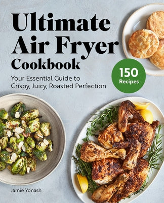 Ultimate Air Fryer Cookbook: Your Essential Guide to Crispy, Juicy, Roasted Perfection Paperback Rockridge Press
