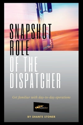 Snapshot Role of the Dispatcher: Start a Truck Dispatch Business Paperback Independently Published