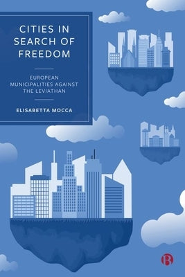 Cities in Search of Freedom: European Municipalities Against the Leviathan by Mocca, Elisabetta