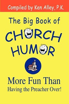 The Big Book of Church Humor: More Fun Than Having the Preacher Over! Paperback iUniverse