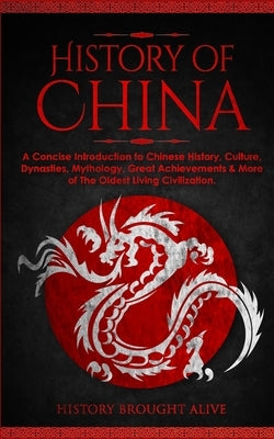 The History of China: A Concise Introduction to Chinese History, Culture, Dynasties, Mythology, Great Achievements & More of The Oldest Livi Paperback Fortune Publishing