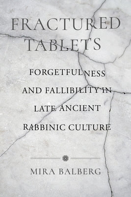 Fractured Tablets: Forgetfulness and Fallibility in Late Ancient Rabbinic Culture Paperback University of California Press