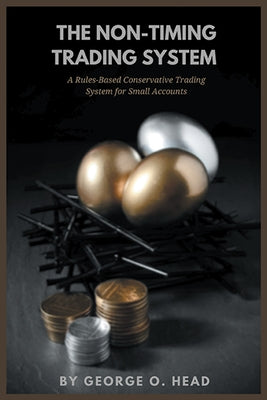 The Non-Timing Trading System: A Rules-Based Conservative Trading System for Small Accounts Paperback Business Expert Press
