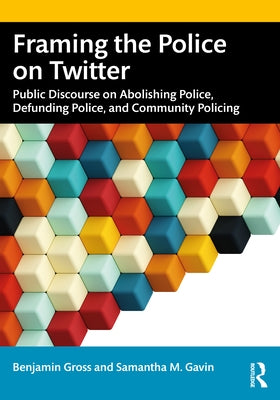Framing the Police on Twitter: Public Discourse on Abolishing Police, Defunding Police, and Community Policing Paperback Routledge