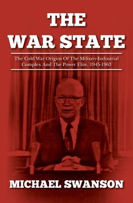 The War State: The Cold War Origins Of The Military-Industrial Complex And The Power Elite, 1945-1963 Paperback Createspace Independent Publishing Platform