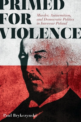 Primed for Violence: Murder, Antisemitism, and Democratic Politics in Interwar Poland Paperback University of Wisconsin Press