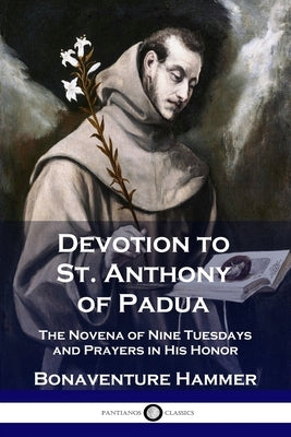 Devotion to St. Anthony of Padua: The Novena of Nine Tuesdays and Prayers in His Honor Paperback Pantianos Classics