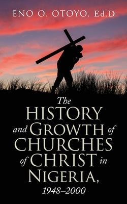 The History and Growth of Churches of Christ in Nigeria, 1948-2000 Paperback iUniverse
