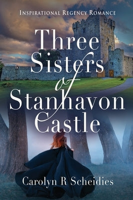 Three Sisters of Stanhavon Castle: Inspirational Regency Romance Paperback Booklocker.com
