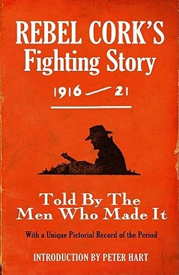 Rebel Cork's Fighting Story 1916 - 21: Told By The Men Who Made It Paperback Mercier Press