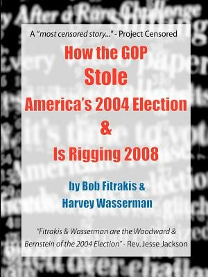 How the GOP Stole America's 2004 Election & Is Rigging 2008 Paperback Harveywasserman.com