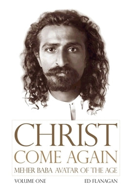 Christ Come Again Volume One: Meher Baba, Avatar of the Age Paperback Touch of Love Foundation