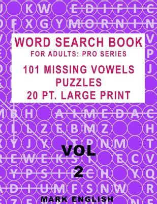 Word Search Book For Adults: Pro Series, 101 Missing Vowels Puzzles, 20 Pt. Large Print, Vol. 2 Paperback Independently Published