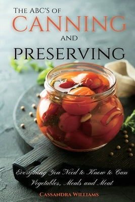The ABC'S of Canning and Preserving: Everything You Need to Know to Can Vegetables, Meals and Meats Paperback Andromeda Publishing Ltd