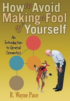 How to Avoid Making a Fool of Yourself: An Introduction to General Semantics Paperback Institute of General Semantics