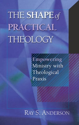 The Shape of Practical Theology: Empowering Ministry with Theological Praxis Paperback IVP Academic