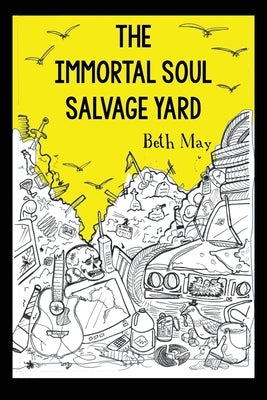 The Immortal Soul Salvage Yard by May, Beth