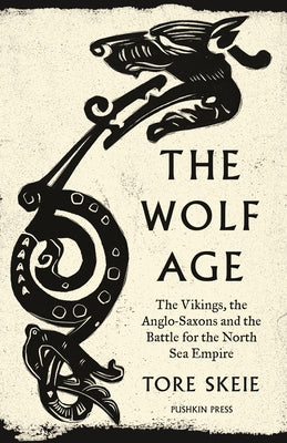 The Wolf Age: The Vikings, the Anglo-Saxons and the Battle for the North Sea Empire Paperback Pushkin Press