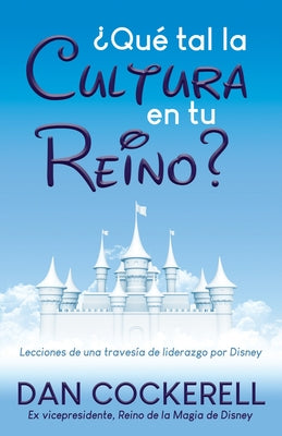 ¿Qué Tal La Cultura En Tu Reino?: Lecciones de Una Travesía de Liderazgo Por Disney Paperback Morgan James Publishing