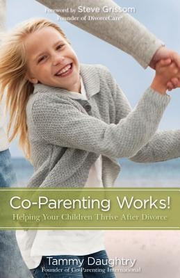 Co-Parenting Works!: Helping Your Children Thrive After Divorce Zondervan
