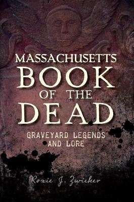 Massachusetts Book of the Dead: Graveyard Legends and Lore Paperback History Press (SC)