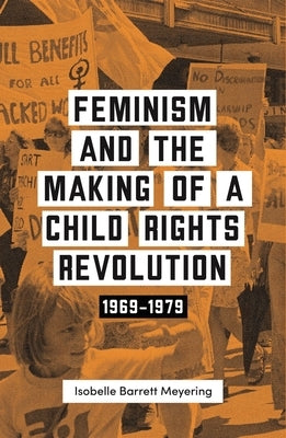Feminism and the Making of a Child Rights Revolution: 1969-1979 Paperback Melbourne University
