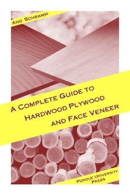 Complete Guide to Hardwood Plywood and Face Veneer Paperback Purdue University Press