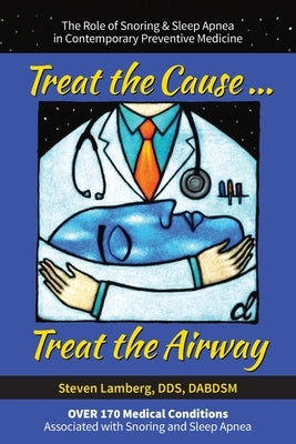 Treat the Cause... Treat the Airway: The Role of Snoring & Sleep Apnea in Contemporary Preventive Medicine Paperback Sleepwell Publishing