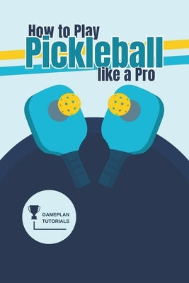 How to Play Pickleball like a Pro Paperback Independently Published