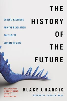 The History of the Future: Oculus, Facebook, and the Revolution That Swept Virtual Reality Paperback Dey Street Books