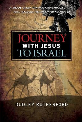 Journey with Jesus to Israel: A Holy Land Travel Experience That Will Knock Your Sandals Off! Paperback Createspace Independent Publishing Platform