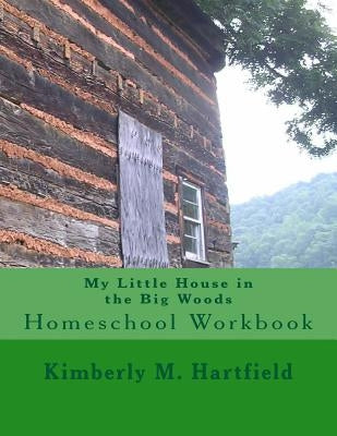 My Little House in the Big Woods: Homeschool Workbook Paperback Createspace Independent Publishing Platform