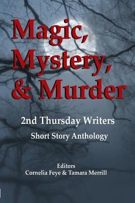 Magic, Mystery & Murder: 2nd Thursday Writers Short Story Anthology Paperback Konstellation Press
