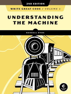Write Great Code, Volume 1, 2nd Edition: Understanding the Machine Paperback No Starch Press