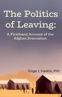 The Politics of Leaving: A Firsthand Account of the Afghan Evacuation Paperback Lulu.com