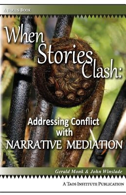 When Stories Clash: Addressing Conflict with Narrative Mediation by Monk, Gerald
