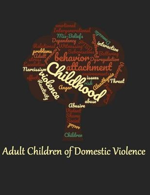Adult Children of Domestic Violence: Relational attachment issues and lack of emotional awareness Paperback Createspace Independent Publishing Platform