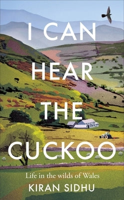 I Can Hear the Cuckoo: Life in the Wilds of Wales by Sidhu, Kiran
