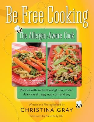 Be Free Cooking- The Allergen-Aware Cook: Recipes with and without gluten, wheat, dairy, casein, egg, nut, corn and soy Paperback Be Free Cooking