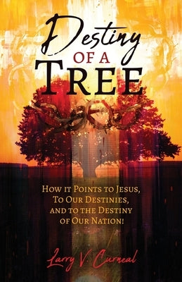 Destiny of a Tree: How It Points to Jesus, To Our Destinies, and to the Destiny of Our Nation! Paperback Trilogy Christian Publishing