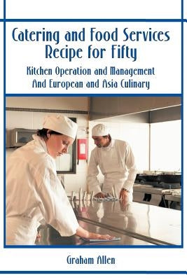 Catering and Food Services Recipe for Fifty: Kitchen Operation and Management and European and Asia Culinary Paperback Xlibris