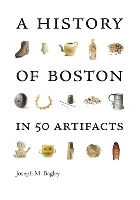 A History of Boston in 50 Artifacts Paperback Brandeis University Press