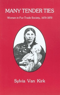 Many Tender Ties: Women in Fur-Trade Society, 1670-1870 Paperback University of Oklahoma Press
