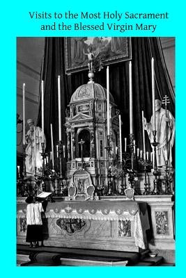 Visits to the Most Holy Sacrament and the Blessed Virgin Mary Paperback Createspace Independent Publishing Platform
