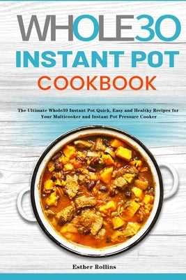 The Whole30 Instant Pot Cookbook: The Ultimate Whole30 Instant Pot Quick, Easy and Healthy Recipes for Your Multicooker and Instant Pot Pressure Cooke Paperback Rodney Barton