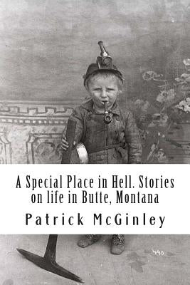 A Special Place in Hell. Stories on life in Butte, Montana Paperback Createspace Independent Publishing Platform