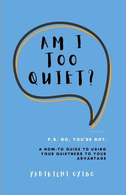 Am I Too Quiet?: P.S. No, You're Not. A How-To Guide to Using Your Introversion to Your Advantage Paperback Lulu.com