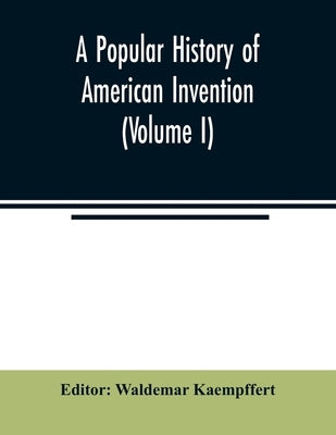 A popular history of American invention (Volume I) Paperback Alpha Edition