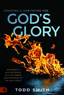 Creating a Habitation for God's Glory: Becoming a Resting Place for the Power and Presence of the Holy Spirit Paperback Destiny Image Incorporated