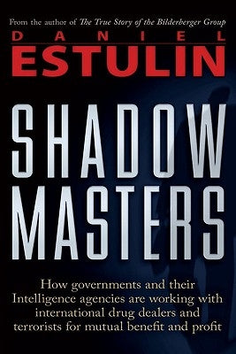 Shadow Masters: How Governments and Their Intelligence Agencies Are Working with Drug Dealers and Terrorists for Mutual Benefit and Pr Paperback Trine Day
